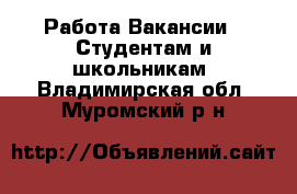 Работа Вакансии - Студентам и школьникам. Владимирская обл.,Муромский р-н